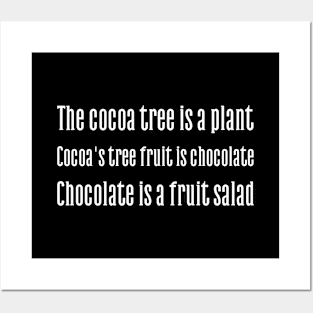 Cocoa tree is a plant. Cocoa's fruit is chocolate. Chocolate is a fruit salad Posters and Art